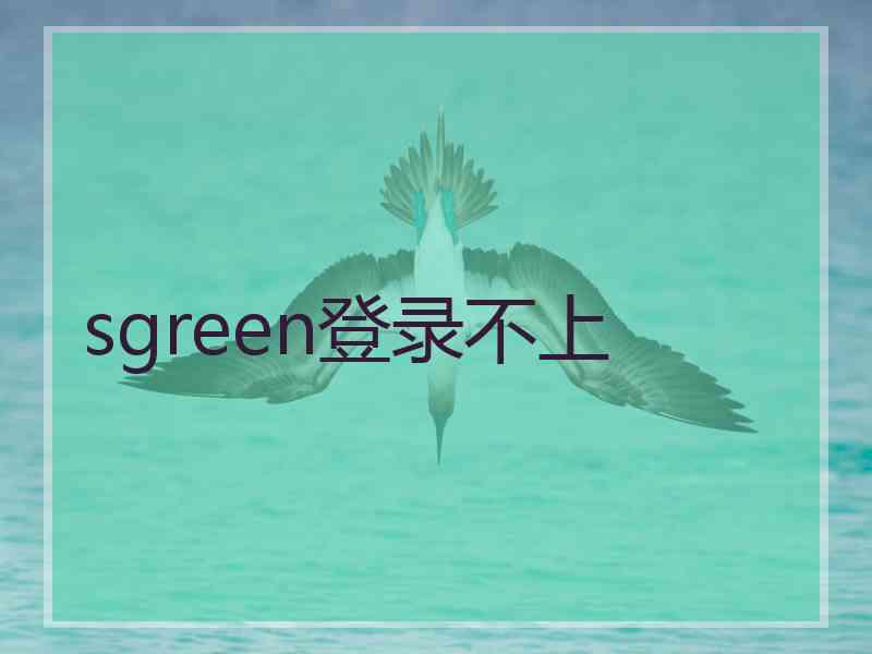 sgreen登录不上 sgreen登录不上